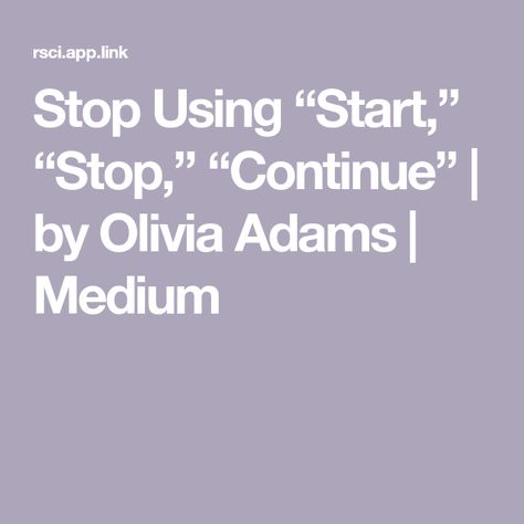 Stop Using “Start,” “Stop,” “Continue” | by Olivia Adams | Medium Olivia Adams, Cute Themes, Building Ideas, Team Building, Things To Know, The End, Technology, Songs, Building