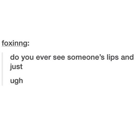 I THOUGHT I WAS THE ONLY ONE. boys with nice lips are sooooooo hot Loose Lips Sink Ships, Nice Lips, In A Nutshell, I Need You, Story Time, Pretty Words, Dublin, Dumb And Dumber, Lips