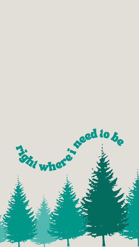 On a tan background, teal pine trees rise from the bottom of the image and words above read, "right where i need to be." Be Aesthetic, Simple Phone Wallpapers, December 2022, Healing Journey, Every Month, Aesthetic Wallpaper, Aesthetic Wallpapers, Positive Quotes, Phone Wallpaper