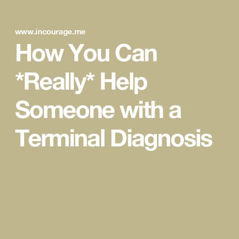 How You Can *Really* Help Someone with a Terminal Diagnosis Runaway Train, No Escape, Terminal Illness, Words And Phrases, Brother In Law, When Someone, Helping Others, To Tell, Bullet Journal