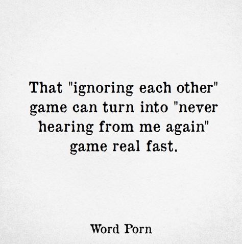 The Ignoring Game: it has now turned into I'm never going to have contact with you again game. Ignoring Game Quote, Ignoring Your Girlfriend Quotes, Game Quotes, Quotes About Everything, Infp, True Words, Quotes Deep, Meaningful Quotes, Anger