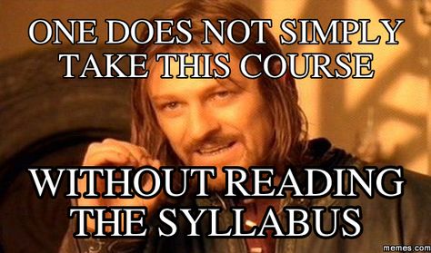 Reading is imperative. In the past, I have noticed that success in any class starts with having a full and complete understanding of the syllabus. This is the blueprint. I refer to the syllabus through the duration of the class, it is where i go when i have a question instead of asking the instructor. Any syllabus I have given has saved me in many ways. Newest Memes, General Psychology, College Dating, College Preparation, College Memes, One Does Not Simply, Speed Reading, Teacher Memes, Study Skills