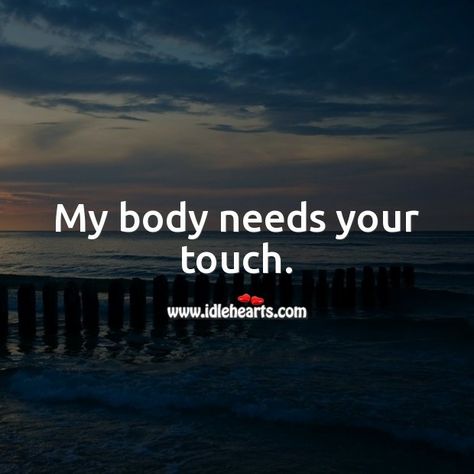 My Body Aches For You Quotes, I Miss Your Body Quotes, My Body Wants You Quotes, You’re On My Mind Quotes For Him, I Miss Your Body Against Mine Quotes, I Need To Feel Your Touch Quotes, I Miss Your Touch Quotes For Him, I Want To Feel Your Touch, Touch Me Quotes