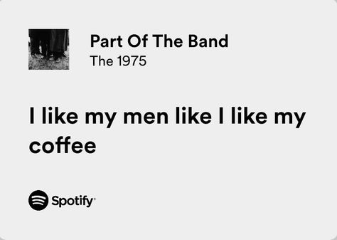 The 1975 Bio Ideas, The 1975 Part Of The Band, Parts Of Songs Lyrics, Part Of The Band The 1975, The 1975 Quotes Lyrics, The 1975 Aesthetic Lyrics, 1975 Quotes, The 1975 Quotes, Coffee Lyrics