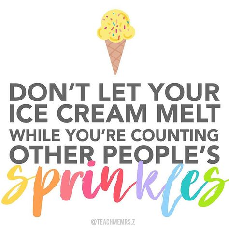 Don't let your ice cream melt while you're counting other people's sprinkles. ... HERE’S THE SCOOP 🍦It’s the time of year where all of our Insta feeds fill up with pictures of dream vacations and perfect classroom… Sprinkles Quotes, Motivational Memes, Music Lessons For Kids, Always Remember You, Gratitude Quotes, Good Thoughts Quotes, Uplifting Quotes, Quotes For Kids, Encouragement Quotes