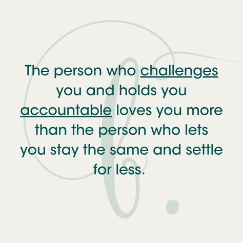 Let’s admit it, being surrounded by “Yes men” would be a very comfortable life but that is not what the people in our life should be. A person who loves you enough to desire to see a positive change in your life will challenge you and hold you accountable, even if it is uncomfortable. Thank the people in your life who do not allow them to settle. Know that their actions are coming from a place of love and not an act of shaming. People Who Challenge You Quotes, Hold The People You Love Close, Be Accountable For Your Actions, Love The People In Your Life, Holding Someone Accountable Quotes, Holding Accountable Quotes, Being Accountable Quotes, Christian Accountability Quotes, Be Accountable Quotes