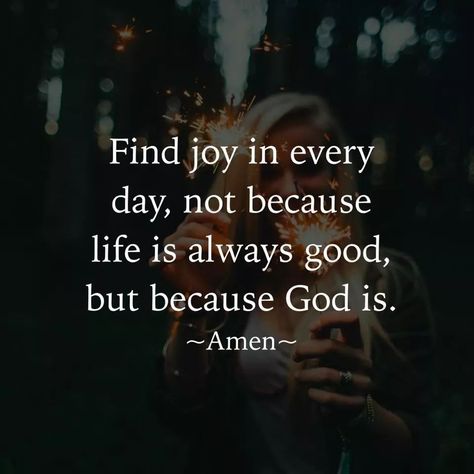 Find joy in every day, not because life is always good, but because God is. ~Amen~ #KWMinistries Jesus Christ Quotes, Joy Quotes, Christ Quotes, Find Joy, Bible Truth, Amazing Quotes, Encouragement Quotes, Quotes About God, Good Thoughts