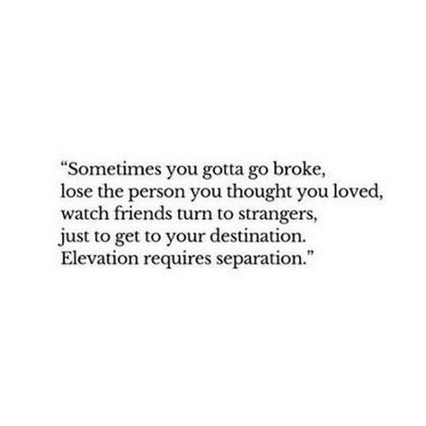 Sometimes you gotta go broke, lose the person you thought you loved, watch friends turn to strangers, just to get to your destination. Elevation requires separation. - MARK GROVES (@createthelove) • Instagram photos and videos Old Friendship Quotes, 2am Quotes, Separation Quotes, Losing Friends Quotes, Boyfriend Relationships, Stranger Quotes, Finding Love Quotes, Boyfriend Funny, Love You Quotes For Him