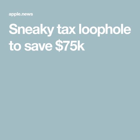 Sneaky tax loophole to save $75k Apple News, Finance