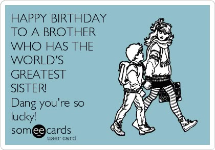 HAPPY BIRTHDAY TO A BROTHER WHO HAS THE WORLD'S GREATEST SISTER! Dang you're so lucky! Happy Birthday To A Brother, Happy Birthday Baby Brother, Cafeteria Pizza, Happy Birthday Brother Funny, Happy Birthday Little Brother, Birthday Brother Funny, Brother Funny, Happy Birthday Sis, Birthday Ecard