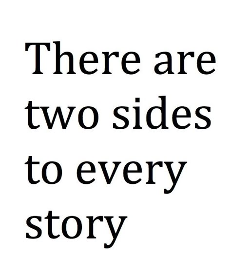 Theres Always Two Sides To A Story Quote, There’s Always Two Sides To Every Story, There Are Two Sides To Every Story, My Side Of The Story, Judge Quotes, Betrayed By A Friend, I Have Two Sides, Two Sides To Every Story, Excellence Quotes