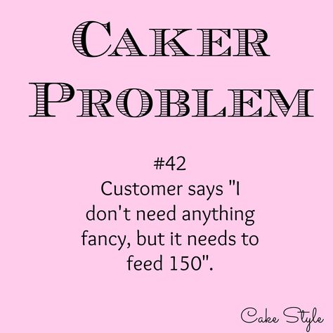 : |   REALLY??!!!  yep.  And they want to cut corners and beat you down on the price... Quotes About Cake, Bakery Puns, Baking Memes, Cake Humor, Cake Quotes Funny, Cake Jokes, Cake Problem, Funny Baking Quotes, Cake Captions