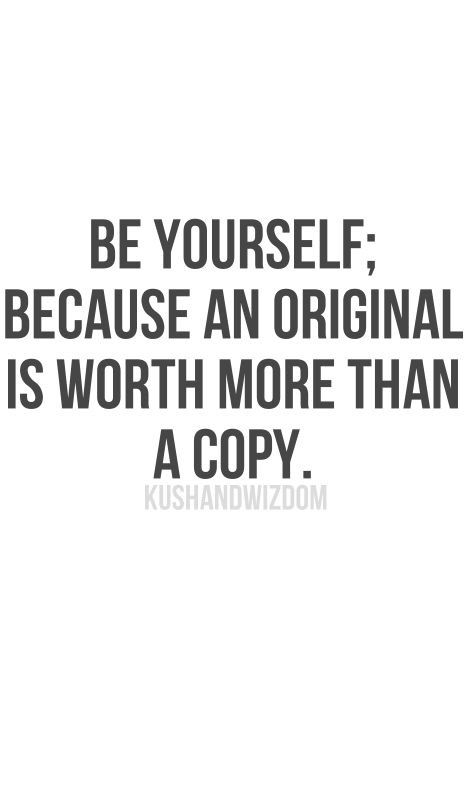 BE YOURSELF: BECAUSE AN ORIGINAL IS WORTH MORE THAN A COPY. A Quote, Note To Self, Inspirational Quotes Motivation, Be Yourself, The Words, Great Quotes, Inspirational Words, Words Quotes, Favorite Quotes