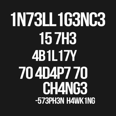 Check out this awesome 'Intelligence+is+the+ability+to+adapt+to+change+-h4wk1ng-' design on @TeePublic! Quote About Intelligence, The Measure Of Intelligence Is, Multiple Intelligences Posters, Never Confuse Education With Intelligence, Intelligence Is The Ability To Adapt, Intelligence Is The Ability To Adapt To Change, Math Posters, Sigma Male, Math Poster