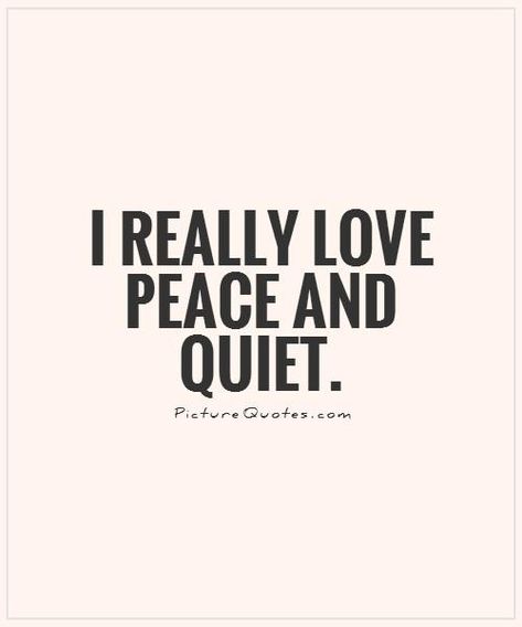 Peace And Quiet Quotes. QuotesGram Peace And Quiet Quotes, Quiet Quotes, Peace And Quiet, Peace Quotes, Quotes Aesthetic, Romantic Love Quotes, Quiet Time, Fact Quotes, Quote Aesthetic