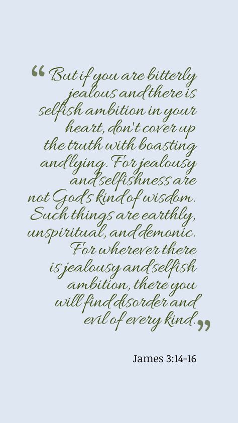 James 3:14-16 bitterly jealous and selfish ambition Jealousy Scripture Truths, Bible Verse About Selfishness, James 3:14-16, Jealous God Scripture, Jealous Bible Verse, Jealousy Scripture, Jealous Quotes, Selfish Quotes, Bible Message