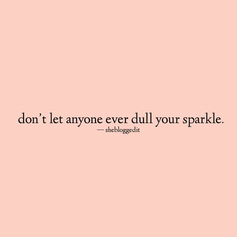 Don’t let anyone ever dull your sparkle. Dull Your Sparkle Quote, Don't Let Anyone Dull Your Sparkle, Don’t Let Anyone Dull Your Sparkle Quotes, Don’t Ever Let Anyone Dull Your Sparkle, Never Let Anyone Dull Your Sparkle, Faded Quotes, Experience Quotes, Sparkle Quotes, Don't Let