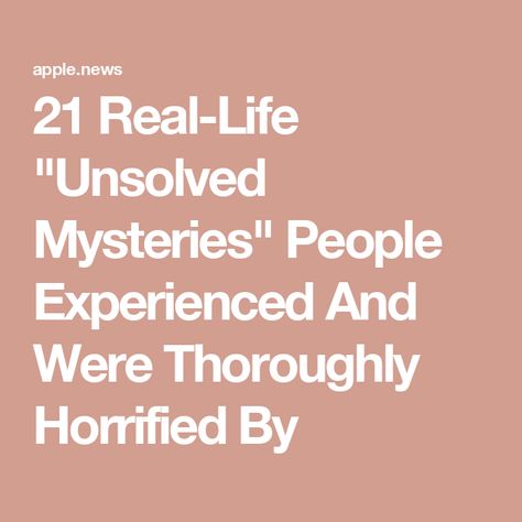 21 Real-Life "Unsolved Mysteries" People Experienced And Were Thoroughly Horrified By Creeped Out, Buzzfeed, To Tell, Real Life, Turn Ons