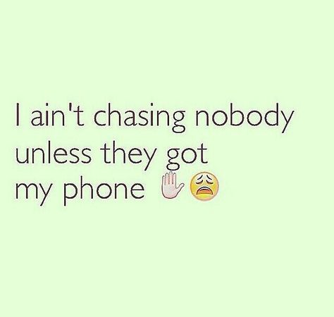 I ain't chasing nobody unless they got my phone Lol Laughter Medicine, Humor Quotes, Men Quotes, True Facts, Life Facts, Smiley Face, Real Talk, Memes Quotes, Relatable Quotes