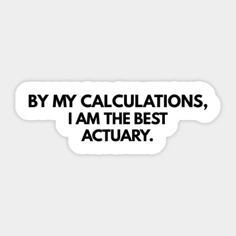 Actuarial Science Quotes, Actuary Career Aesthetic, Actuarial Science Aesthetic, Testing Quote, Actuarial Science, Math Quotes, Science Quotes, Science Stickers, Math Humor