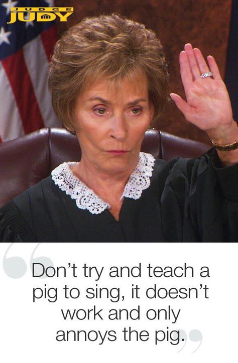 Judyism, Don't try to teach a pig to sing... Judge Judy Hairstyle, Judge Judy Quotes, Judy Sheindlin, Chicken Wisdom, Case Dismissed, Tv Judges, Here Comes The Judge, Cinnamon Water, Law School Inspiration