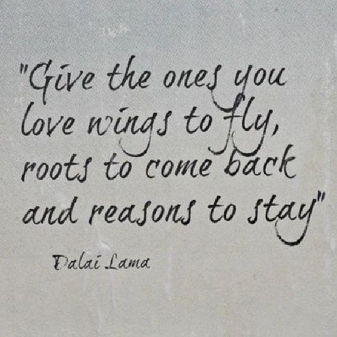 Give the ones you love wings to fly, roots to come back, and reasons to stay. Wings Quotes, Fly Quotes, Reasons To Stay, Wings To Fly, Fav Quotes, Clever Quotes, Positive Quotes Motivation, Dream Quotes, Dalai Lama