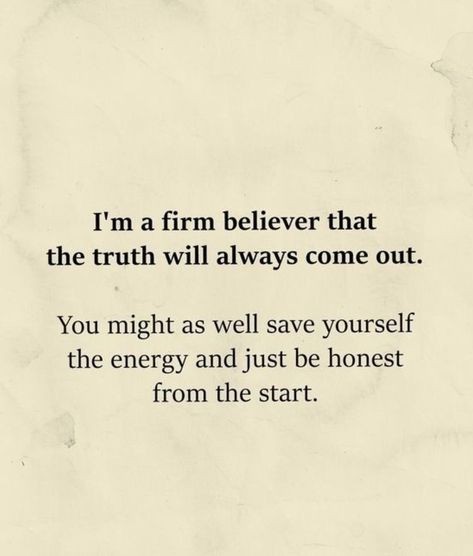 Yes it would have been much easier for you for sure to just tell the truth. Now the truth is coming out from everyone that knew about it or that was part of your affair.... The truth is always better told up front the truth eventually coming out. Outing Quotes, Personal Growth Motivation, Strong Quotes, Truth Quotes, Know The Truth, Words To Describe, Tell The Truth, Quotable Quotes, Some Words