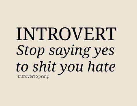 Introvert: Stop saying yes to sh*t you hate – Introvert Spring Stop Saying Yes, Introvert Problems, Intj Personality, Introverts Unite, Introvert Quotes, Introvert Humor, Saying Yes, Extroverted Introvert, Note To Self