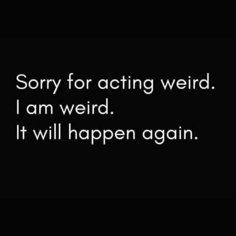 Im Weird Quotes Funny, Make It Weird Quotes, Quotes About Weirdness, Disturbing Quotes, Stay Weird Quotes, Disturbed Quotes, Im Weird, Being Weird, Weird Quotes