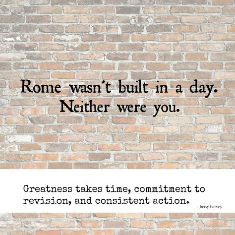 Rome wasn't built in a day. Neither were you. - Betsy Harvey Inc. Rome Wasn’t Built In A Day Quote, Rome Was Not Built In A Day Quotes, Rome Wasn't Built In A Day Tattoo, Rome Wasn't Built In A Day, Rome Wasnt Built In A Day Quotes, Positive Vibrations, Only One You, Daily Reading, Mac Miller