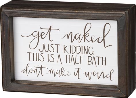 A wooden inset box sign featuring an engraved "Get Naked - Just Kidding, This Is A Half Bath Don't Make It Weird" sentiment and tile-like finish. Complements well with other pieces in collection to create a cohesive display. Sayings For Signs Home Decor, Sayings For Signs, Bath Sign, Primitive Bathrooms, Funny Bathroom Art, Funny Bathroom Signs, Primitives By Kathy, Bathroom Humor, Home Decor Signs