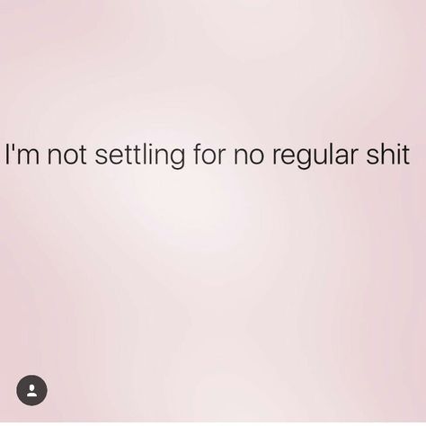 I'm not settling for no regular shit. Settling Quotes, Not Settling, Boss Life, Perfect Word, Boss Quotes, New Quotes, Verse Quotes, Real Quotes, Wise Words