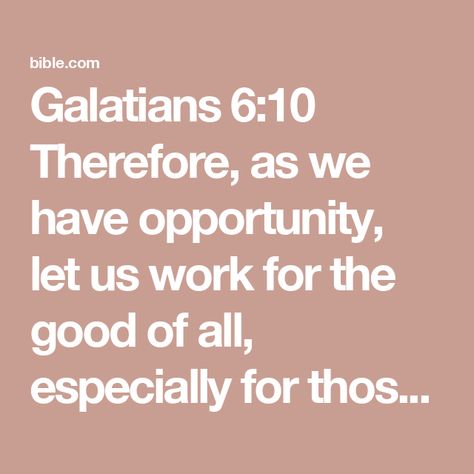 Galatians 6:10 Therefore, as we have opportunity, let us work for the good of all, especially for those who belong to the household of faith. | Christian Standard Bible (CSB) | Download The Bible App Now Galatians 6 10, Galatians 6, Faith Christian, Bible Versions, Scripture Verses, Bible App, The Bible, The Good, Verses