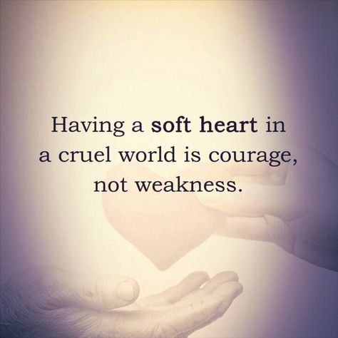 Having a soft heart in a cruel world is courage not, weakness. Cruel Heart Quotes, Keep Your Heart Soft, Having A Soft Heart In A Cruel World, Don’t Confuse My Kindness For Weakness, Have A Heart That Never Hardens, Have Courage And Be Kind Cinderella, Soft Heart, World Quotes, New Heart