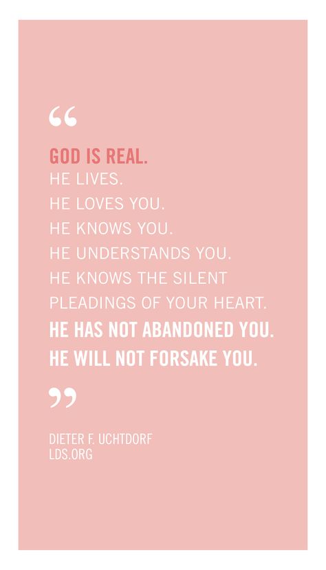 "God is real. He lives. He loves you. He knows you. He understands you. He knows the silent pleadings of your heart. He has not abandoned you. He will not forsake you."  —Dieter F. Uchtdorf #LDS #Faith Dieter F Uchtdorf, Woord Van God, Faith Journey, Church Quotes, God Is Real, He Lives, Lds Quotes, God Loves You, New Quotes