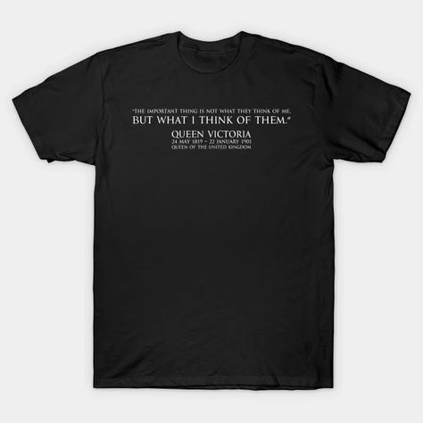 “The important thing is not what they think of me, but what I think of them.” quote of Queen victoria Queen of the United Kingdom of Great Britain and Ireland - white - Queen Victoria - T-Shirt | TeePublic Pie Shirt, Otto Von Bismarck, John Fogerty, Chicken Pot, Ramones, Favorite Words, Chicken Pot Pie, Pot Pie, Metal Music