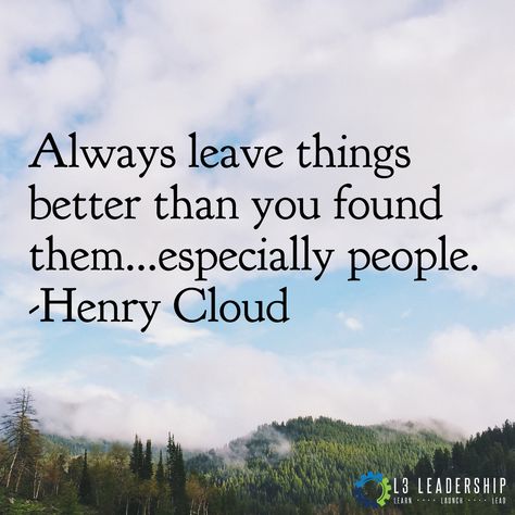 Always leave things better than you found them.....especially people. Dr. Henry Cloud Always Leave People Better Than, Leave Things Better Than You Found Them, Safe People Henry Cloud, Dr Henry Cloud Quotes, Henry Cloud Quotes, Friendship Advice, Safe People, Memes About Relationships, Learning Writing