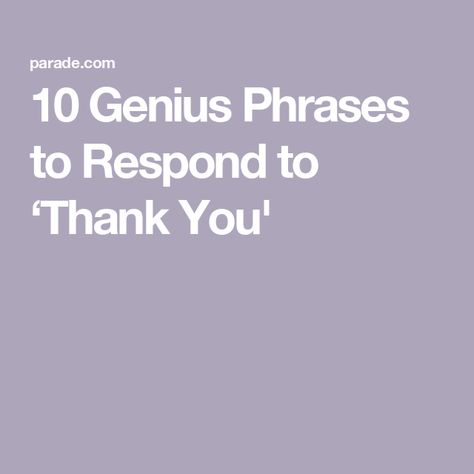 10 Genius Phrases to Respond to ‘Thank You' Thank You Responses, Thank You Reply, Thank You Phrases, Thanking Someone, Common Phrases, Actions Speak Louder, Word Sentences, Say Please, Please And Thank You