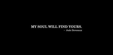 My soul will find yours. Maybe In Another Lifetime, In Another Lifetime, Jude Deveraux, Another Lifetime, Quote Collage, Maybe In Another Life, Good Sentences, Future Love, Writers Write