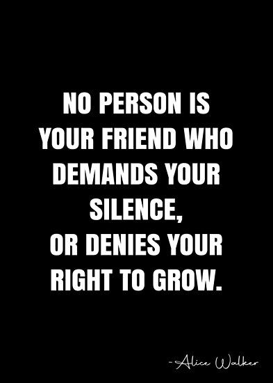 No person is your friend who demands your silence, or denies your right to grow. – Alice Walker Quote QWOB Collection. Search for QWOB with the quote or author to find more quotes in my style… • Millions of unique designs by independent artists. Find your thing. Silencing People Quotes, Demanding People Quotes, Corruption Quotes, Aesthetic Assignment, Corrupt Quotes, Aesthetic Assignment Ideas, User Quotes, Assignment Ideas, Your Silence