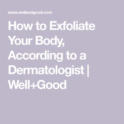 How to Exfoliate Your Body, According to a Dermatologist | Well+Good Chemical Exfoliation, Exfoliating Body Wash, Skin Goals, Retinoic Acid, Keratosis Pilaris, Bumpy Skin, Exfoliating Cleanser, Well And Good, Winter Skin Care