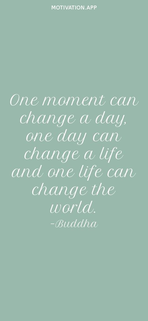 One moment can change a day, one day can change a life and one life can change the world. -Buddha From the Motivation app: https://motivation.app Motivation App, Everything Changes, Everything Is Awesome, One Moment, One Life, Together We Can, Change The World, Bible Quotes, Life Changes