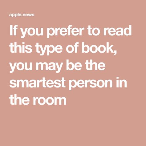 If you prefer to read this type of book, you may be the smartest person in the room Types Of Books, In The Room, The Study, Apple News, The Room, Love Story, To Read, Reading, Books