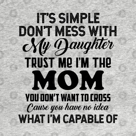 Don’t Mess With My Daughter, Don’t Mess With My Kids Quotes, Don’t Mess With My Kids, Dont Mess With My Kids Quotes, Momma Quotes, I Dont Trust You, Trust Design, Children Quotes, My Children Quotes