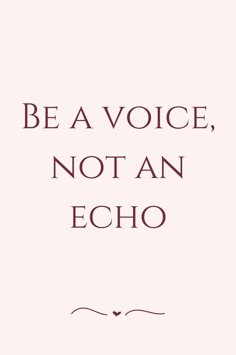 Be a voice, not an echo Be A Voice Not An Echo, Speak Slowly, Your Voice, Daily Quotes, The Voice, Inspirational Quotes, Quotes