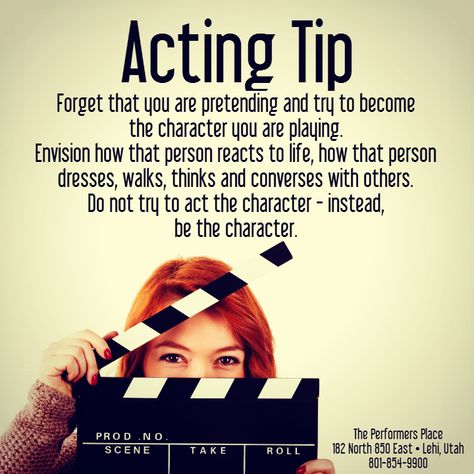 #Acting Tip:  Forget that you are #pretending and try to become the #character you are #playing. #Envision how that person reacts to life, how that person dresses, walks, thinks and #converses with others. Do not try to act the character - instead, be the character. #actingtip #tips #ThePerformersPlace #dance #music #voice #singing #dancing #acting #modeling #cheerleading #hiphop #zumba #Lehi #Utah #UT Acting Advice Tips, Play Audition Tips, How To Get Into Character Acting, Theatre Tips Acting, How To Voice Act, Acting Tips Actresses, Voice Acting Tips, How To Be An Actress, Acting Lines To Practice