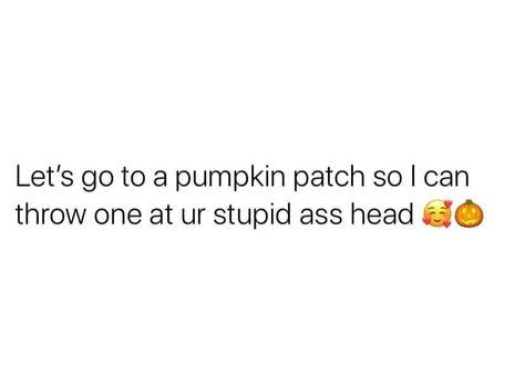 Pumpkin Patch Quotes, Pumpkin Patch Date, Date Quotes, Patch Quotes, Dating Quotes, A Pumpkin, Pumpkin Patch, Letting Go, Let It Be