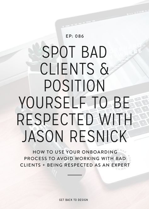 Bad Clients, Client Review, Design Podcast, Onboarding Process, Resource Management, Design Business, Business Design, Get Back, Business Tips