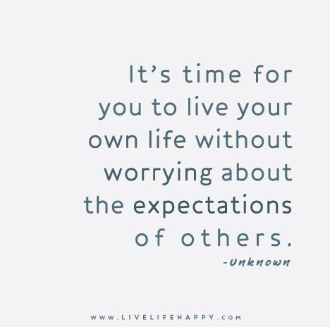 It’s time for you to live your own life without worrying about the expectations of others. – Unknown When Life Isnt What You Expected Quotes, Dont Live Your Life For Others Quotes, Not Living Up To Others Expectations, Not Relying On Others Quotes, Live Your Life For Yourself Not Others, Live Your Life For You, Living Up To Others Expectations, Live Your Own Life, Expectations Of Others