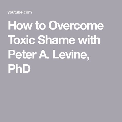 How to Overcome Toxic Shame with Peter A. Levine, PhD Peter Levine, Toxic Shame, Somatic Experiencing, Love Your Life, The Way, Healing, The Creator